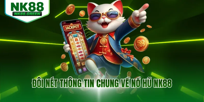 Đôi nét thông tin chung về nổ hũ NK88